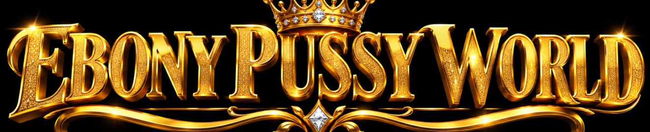 EbonyPussyWorld