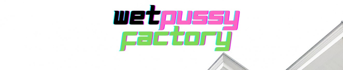 Wetpussyfactory