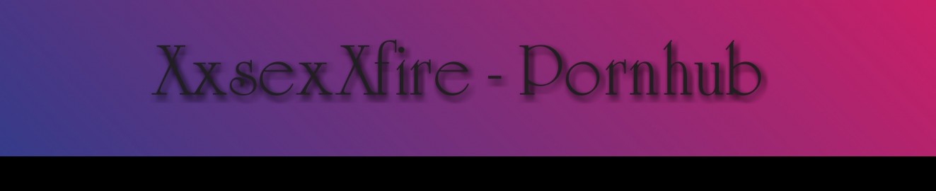XxsexXfire