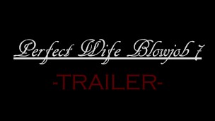 Perfect Wife Blowjob 7 - Trailer
