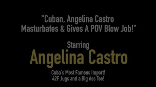Cuban, Angelina Castro Masturbates & Gives A POV Blow Job!