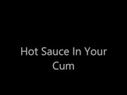 Hot Sauce In Your Cum Bitch 1/16