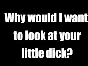 Why would I want to look at your tiny dick? AUDIO ONLY SPH JOI