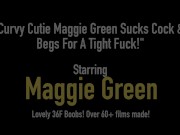 Curvy Cutie Maggie Green Sucks Cock & Begs For A Tight Fuck! 1/16
