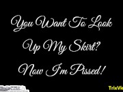 You Want to Look Up My Skirt? Now I'm Pissed