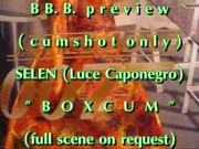 B.B.B.preview: SELEN's BoxCum (cumshot only)