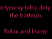 Carlycurvy talks dirty in her bathtub 2/16