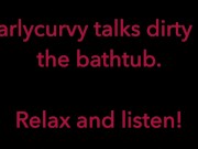Carlycurvy talks dirty in her bathtub 3/16