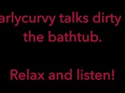 Carlycurvy talks dirty in her bathtub 6/16