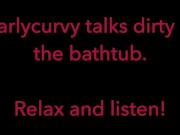 Carlycurvy talks dirty in her bathtub 8/16