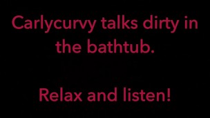 Carlycurvy talks dirty in her bathtub