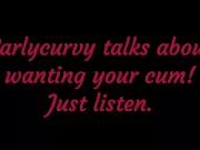Carlycurvy talks about wanting your cum. Just listen! 13/16