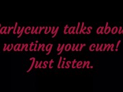 Carlycurvy talks about wanting your cum. Just listen! 15/16