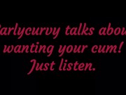 Carlycurvy talks about wanting your cum. Just listen! 16/16
