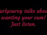 Carlycurvy talks about wanting your cum. Just listen! 2/16