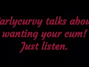 Carlycurvy talks about wanting your cum. Just listen! 3/16