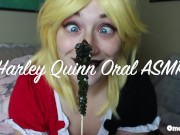 Harley Quinn Oral ASMR 4/16