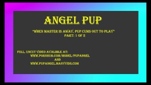 "When Master is away, Pup Cum's out to play" - Part 1 - Angel Pup