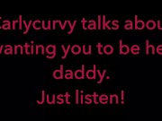 Carlycurvy talks about wanting you to be her daddy. Just listen video! 1/16