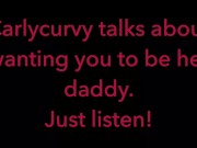 Carlycurvy talks about wanting you to be her daddy. Just listen video! 10/16