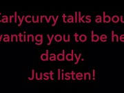 Carlycurvy talks about wanting you to be her daddy. Just listen video! 11/16