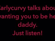 Carlycurvy talks about wanting you to be her daddy. Just listen video! 2/16