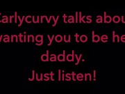 Carlycurvy talks about wanting you to be her daddy. Just listen video! 4/16