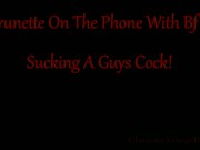 Sexy brunette speaking on the phone with bf while sucking a guy cock! 1/16