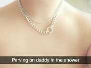 Perving on daddy in the shower on Snapchat