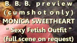 BBB preview: MOnica Sweetheart "Fetish Outfit"(cumshot only) WMV SlowMotion