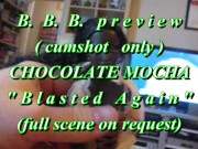 B.B.B. preview: Chocolate Mocha "Blasted Again"(cumshot only)AVInoSloMo