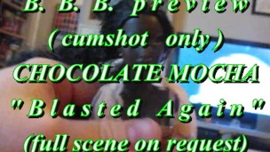 B.B.B. preview: Chocolate Mocha "Blasted Again"(cumshot only)AVInoSloMo