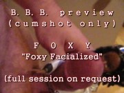 B.B.B.preview: FOXY "Facialized!"(cumshot only) AVI NoSLoMo