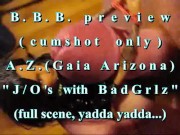 B.B.B.preview: AZ (Gaia Arizona) J/O's with Bad Grlz(cumshot only)WMV withS