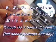 B.B.B.preview: Michelle B. "couchHJ & bonus J/O"(cumshots only)WMV withSloM