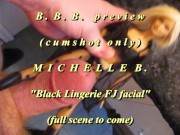 BBB preview: Michelle B. "Black Lingerie FJ facial"(cum only)AVI noSloMo