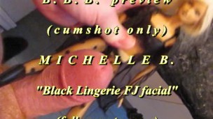 BBB preview: Michelle B. "Black Lingerie FJ facial"(cum only)AVI noSloMo