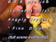 BBB preview: Angela Crystal "Fine Dress"(cum only) WMV with SloMo