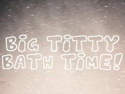 Big Titty Bath Time! - Screenshot 3 of 16 - Kink