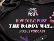  ROLEPLAY Daddy teaches you how to EAT PUSSY   Daddy Loves You Podcast 12/16