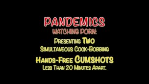 Pandemics: Two Cumshots Hands-Free 20 Minutes Apart
