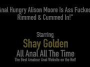 Anal Hungry Alison Moore Is Ass Fucked, Rimmed & Cummed In! 1/16