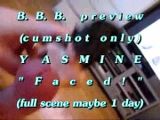 B.B.B. preview: Yasmine "Faced!"(cum only) WMV with Slow-Motion