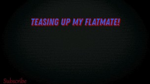Teasing up my flatmate cock