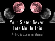 Your Sister Never Lets Me Do This [Erotic Audio for Women]