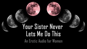 Your Sister Never Lets Me Do This [Erotic Audio for Women]