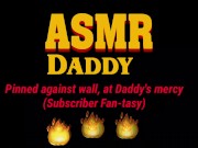 Daddy Fucks Sub Slut Up Against Wall Until She Creams  (ASMR Daddy / BDSM)