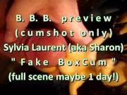 B.B.B. preview: Sylvia Laurent(Sharon) "Fake B0x Cum"(cum only) WMV with sl