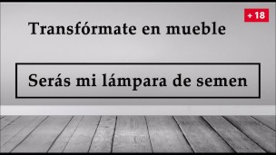 JOI - Transfórmate en mueble, serás mi lampara de semen.