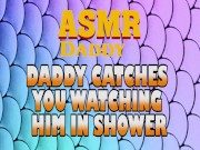Daddy Catches You Watching Him In Shower Then Fucks You Good (Dirty ASMR)